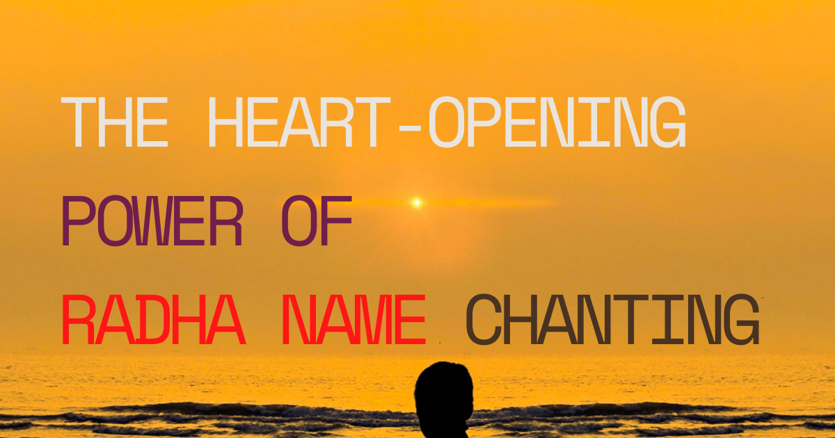 The Heart-Opening Power of Radha Name Chanting: How to Cultivate Divine Love in Daily Life